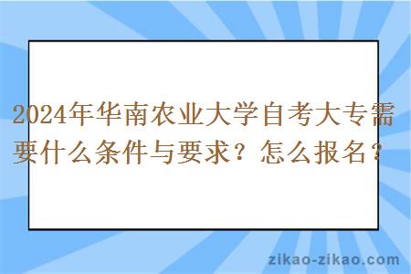 2024年华南农业大学自考大专需要什么条件与要求?怎么报名?
