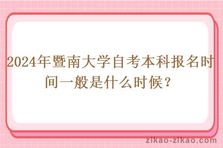 2024年暨南大学自考本科报名时间一般是什么时候？