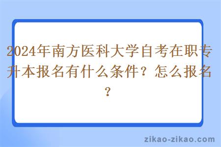2024年南方医科大学自考在职专升本报名有什么条件？怎么报名？