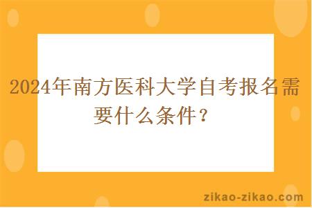 2024年南方医科大学自考报名要什么条件？