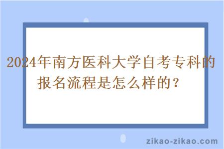 2024年南方医科大学自考专科的报名流程是怎么样的?