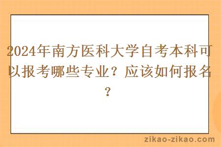 2024年南方医科大学自考本科可以报考哪些专业?应该如何报名?