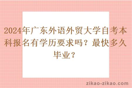 2024年广东外语外贸大学自考本科报名有学历要求吗?最快多久毕业?