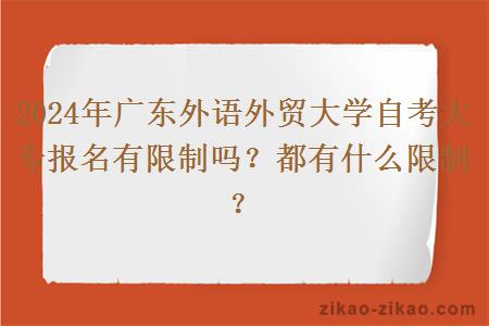2024年广东外语外贸大学自考大专报名有限制吗？都有什么限制？