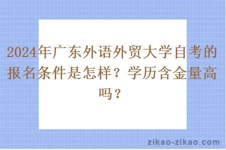 2024年广东外语外贸大学自考的报名条件是怎样?学历含金量高吗?