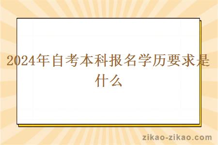 2024年自考本科报名学历要求是什么