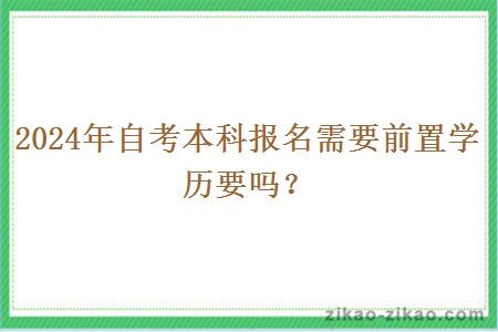 2024年自考本科报名需要前置学历要吗？