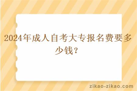 2024年成人自考大专报名费要多少钱?