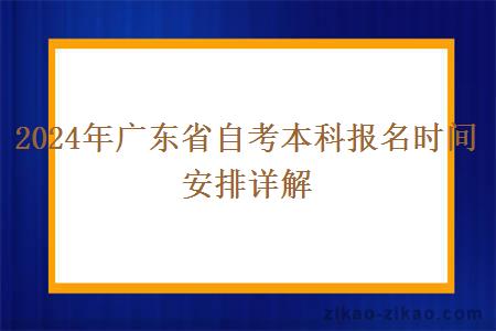 2024年广东省自考本科报名时间安排详解 2024年广东省自考本科报名时间安排详解