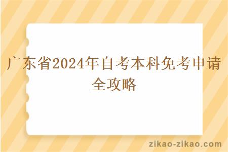 广东省2024年自考本科免考申请全攻略 广东省2024年自考本科免考申请全攻略