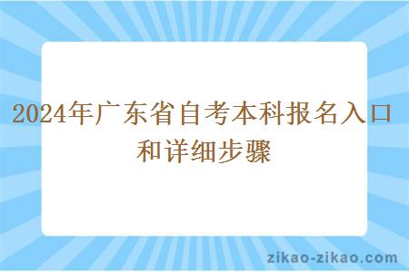2024年广东省自考本科报名入口和详细步骤 2024年广东省自考本科报名入口和详细步骤