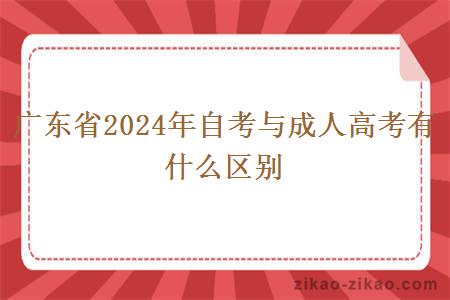 广东省2024年自考与成人高考有什么区别 广东省2024年自考与成人高考有什么区别