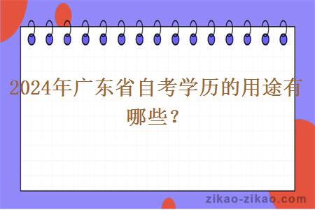 2024年广东省自考学历的用途有哪些? 2024年广东省自考学历的用途有哪些?