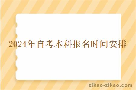 2024年自考本科报名时间安排 2024年自考本科报名时间安排