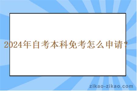2024年自考本科免考怎么申请? 2024年自考本科免考怎么申请?