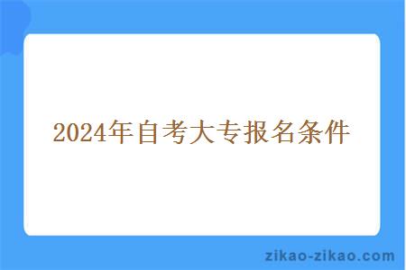2024年自考大专报名条件 2024年自考大专报名条件