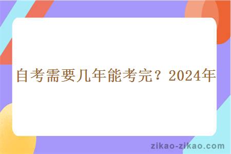 自考需要几年能考完?2024年 自考需要几年能考完?2024年