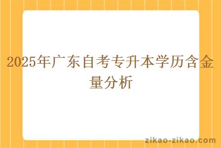 2025年广东自考专升本学历含金量分析 2025年广东自考专升本学历含金量分析