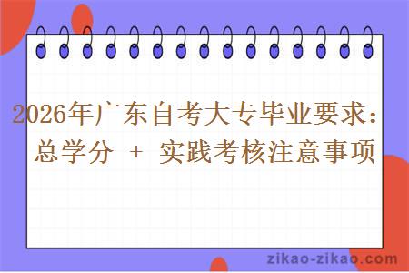 2026年广东自考大专毕业要求:总学分 + 实践考核注意事项 2026年广东自考大专毕业要求:总学分 + 实践考核注意事项