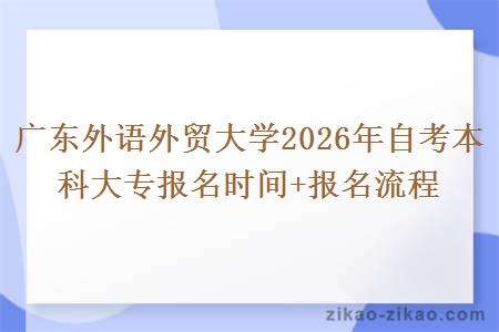 广东外语外贸大学2026年自考本科大专报名时间+报名流程 广东外语外贸大学2026年自考本科大专报名时间+报名流程