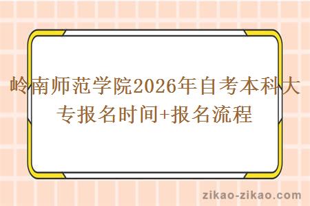 岭南师范学院2026年自考本科大专报名时间+报名流程 岭南师范学院2026年自考本科大专报名时间+报名流程