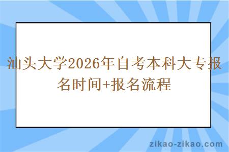 汕头大学2026年自考本科大专报名时间+报名流程 汕头大学2026年自考本科大专报名时间+报名流程