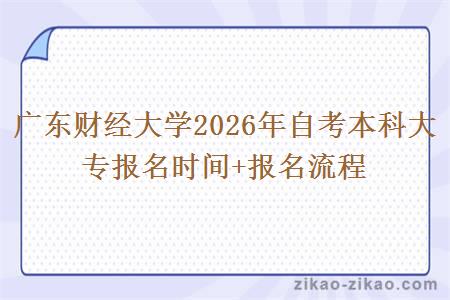广东财经大学2026年自考本科大专报名时间+报名流程 广东财经大学2026年自考本科大专报名时间+报名流程