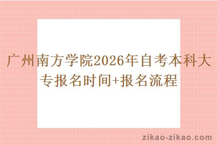 广州南方学院2026年自考本科大专报名时间+报名流程 广州南方学院2026年自考本科大专报名时间+报名流程