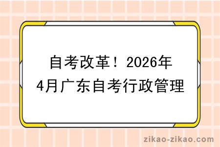 自考改革!2026年4月广东自考行政管理专业报考指南