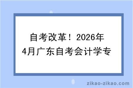 自考改革!2026年4月广东自考会计学专业报考指南