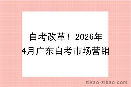 自考改革!2026年4月广东自考市场营销专业报考指南
