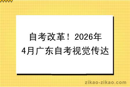 自考改革！2026年4月广东自考视觉传达设计专业报考指南