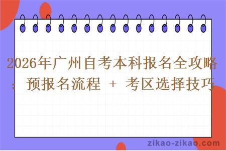 2026年广州自考本科报名全攻略：预报名流程 + 考区选择技巧