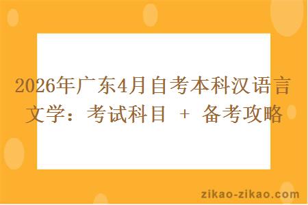 2026年广东4月自考本科汉语言文学：考试科目 + 备考攻略