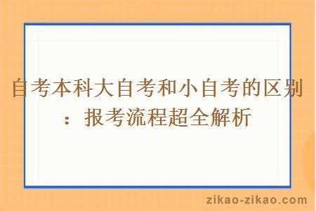 自考本科大自考和小自考的区别：报考流程超全解析