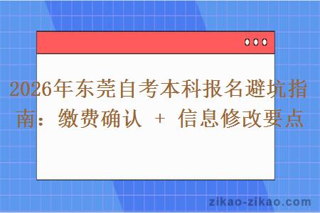 2026年东莞自考本科报名避坑指南：缴费确认 + 信息修改要点