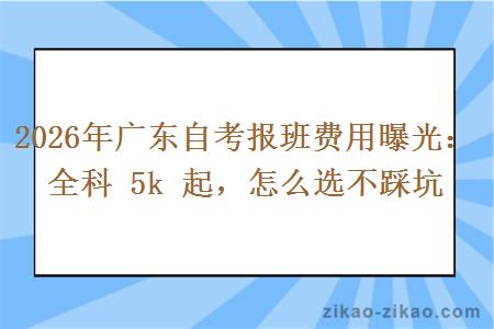 2026年广东自考报班费用曝光：全科 5k 起，怎么选不踩坑