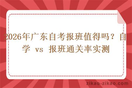 2026年广东自考报班值得吗？自学 vs 报班通关率实测