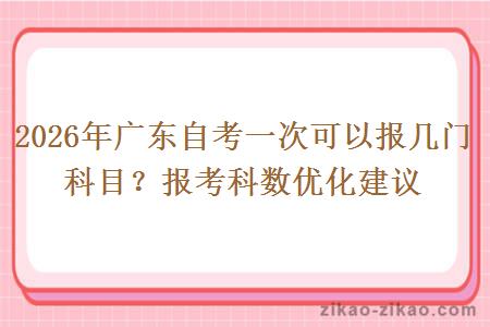 2026年广东自考一次可以报几门科目？报考科数优化建议
