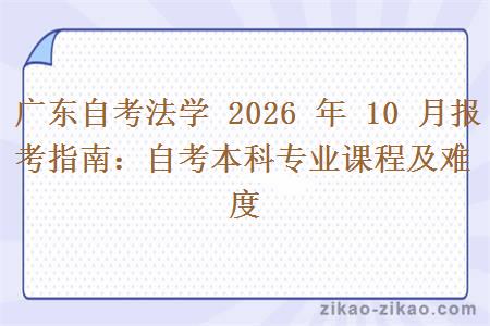 广东自考法学 2026 年 10 月报考指南：自考本科专业课程及难度