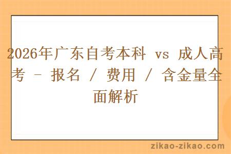 2026年广东自考本科 vs 成人高考 - 报名 / 费用 / 含金量全面解析 2026年广东自考本科 vs 成人高考 - 报名 / 费用 / 含金量全面解析