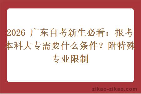 2026 广东自考新生必看：报考本科大专需要什么条件？附特殊专业限制