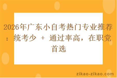2026年广东小自考热门专业推荐:统考少 + 通过率高,在职党首选