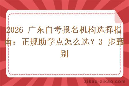 2026 广东自考报名机构选择指南：正规助学点怎么选？3 步甄别