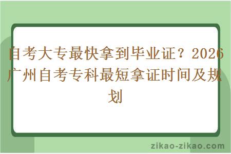 自考大专最快拿到毕业证?2026 广州自考专科最短拿证时间及规划 自考大专最快拿到毕业证?2026 广州自考专科最短拿证时间及规划