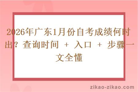 2026年广东1月份自考成绩何时出?查询时间 + 入口 + 步骤一文全懂 2026年广东1月份自考成绩何时出?查询时间 + 入口 + 步骤一文全懂
