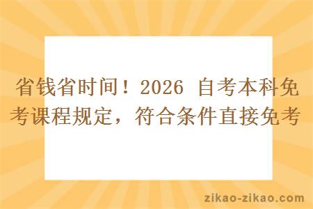 省钱省时间！2026 自考本科免考课程规定，符合条件直接免考