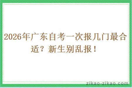 2026年广东自考一次报几门最合适?新生别乱报!