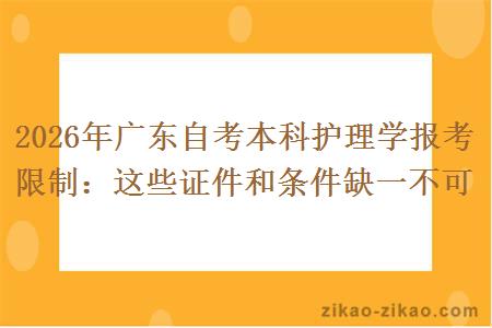 2026年广东自考本科护理学报考限制:这些证件和条件缺一不可 2026年广东自考本科护理学报考限制:这些证件和条件缺一不可