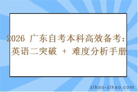 2026 广东自考本科高效备考:英语二突破 + 难度分析手册 2026 广东自考本科高效备考:英语二突破 + 难度分析手册
